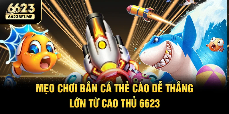 meo-choi-ban-ca-the-cao-de-thang-lon-tu-cao-thu-6623