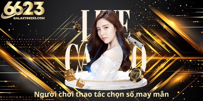 nguoi-choi-thao-tac-chon-so-may-man