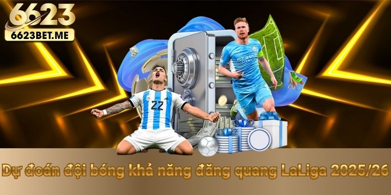 du-doan-doi-bong-kha-nang-dang-quang-laliga-2025-26